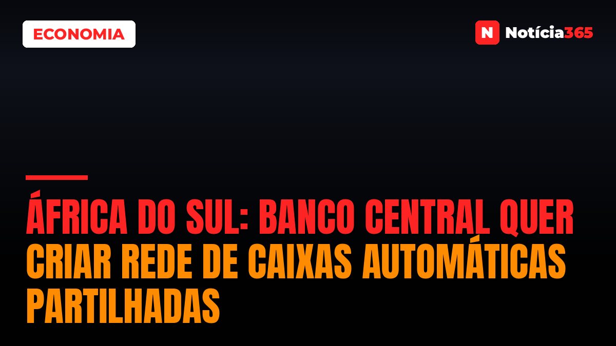 África do Sul: Banco Central Quer Criar Rede de Caixas Automáticas Partilhadas