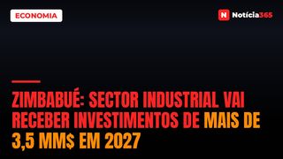 Zimbabué: Sector Industrial Vai Receber Investimentos de Mais de 3,5 MM$ em 2027