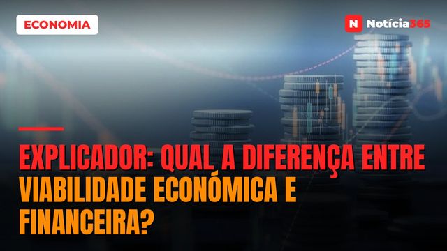 EXPLICADOR: Qual a Diferença Entre Viabilidade Económica e Financeira?