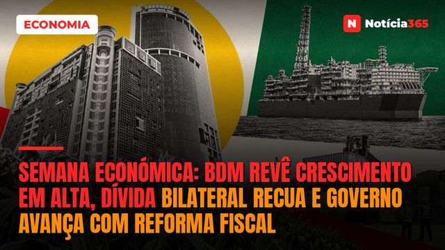 Semana Económica: BdM Revê Crescimento em Alta, Dívida Bilateral Recua e Governo Avança Com Reforma Fiscal