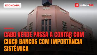 Cabo Verde Passa a Contar Com Cinco Bancos Com Importância Sistémica