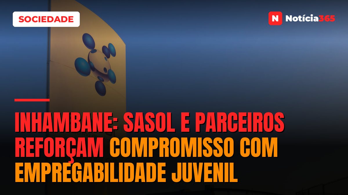 Inhambane: Sasol e Parceiros Reforçam Compromisso Com Empregabilidade Juvenil