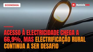 Acesso à Electricidade Chega a 66,9%, Mas Electrificação Rural Continua a Ser Desafio