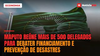 Maputo Reúne Mais de 500 Delegados Para Debater Financiamento e Prevenção de Desastres