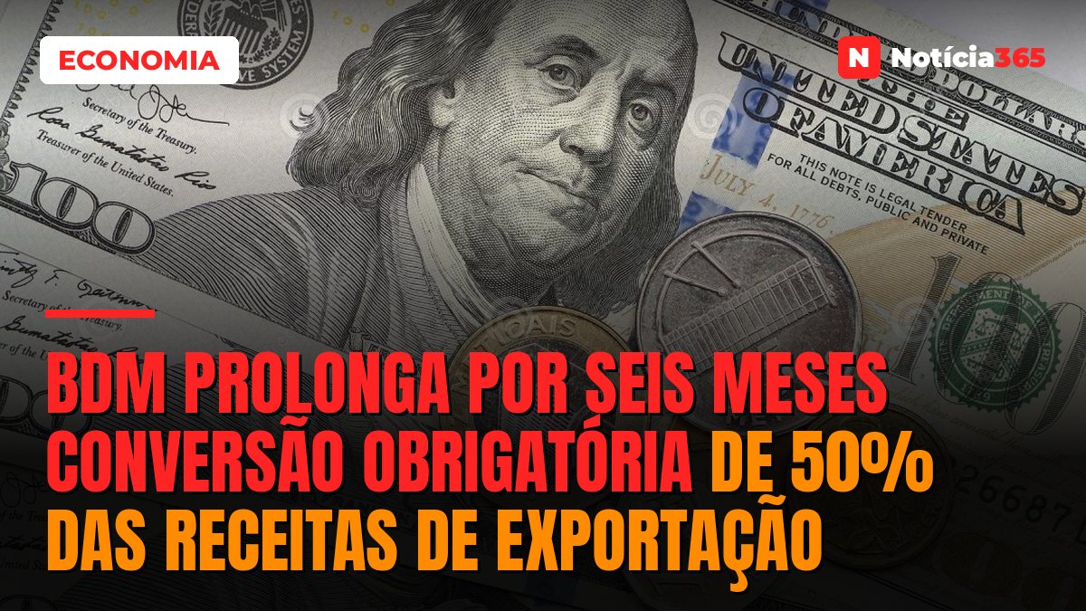 BdM Prolonga Por Seis Meses Conversão Obrigatória de 50% Das Receitas de Exportação
