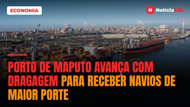 Porto de Maputo Avança Com Dragagem Para Receber Navios de Maior Porte