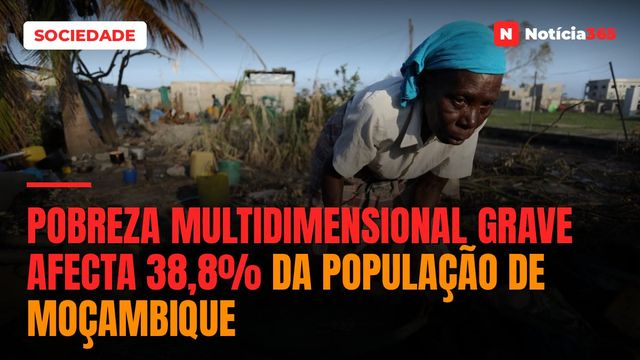 Pobreza Multidimensional Grave Afecta 38,8% da População de Moçambique