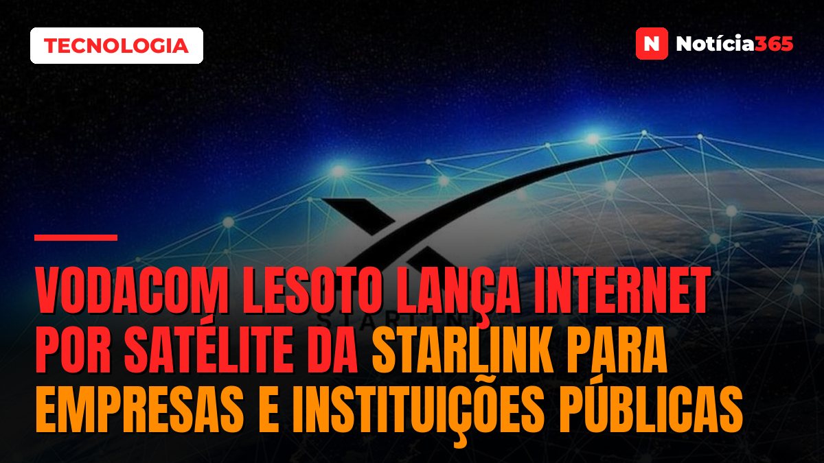 Vodacom Lesoto Lança Internet Por Satélite da Starlink Para Empresas e Instituições Públicas
