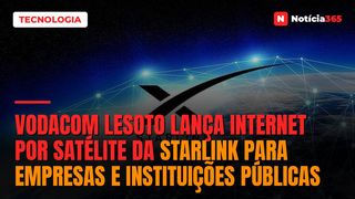 Vodacom Lesoto Lança Internet Por Satélite da Starlink Para Empresas e Instituições Públicas