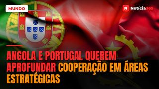 Angola e Portugal Querem Aprofundar Cooperação em Áreas Estratégicas