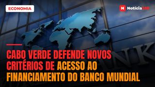 Cabo Verde Defende Novos Critérios de Acesso ao Financiamento do Banco Mundial