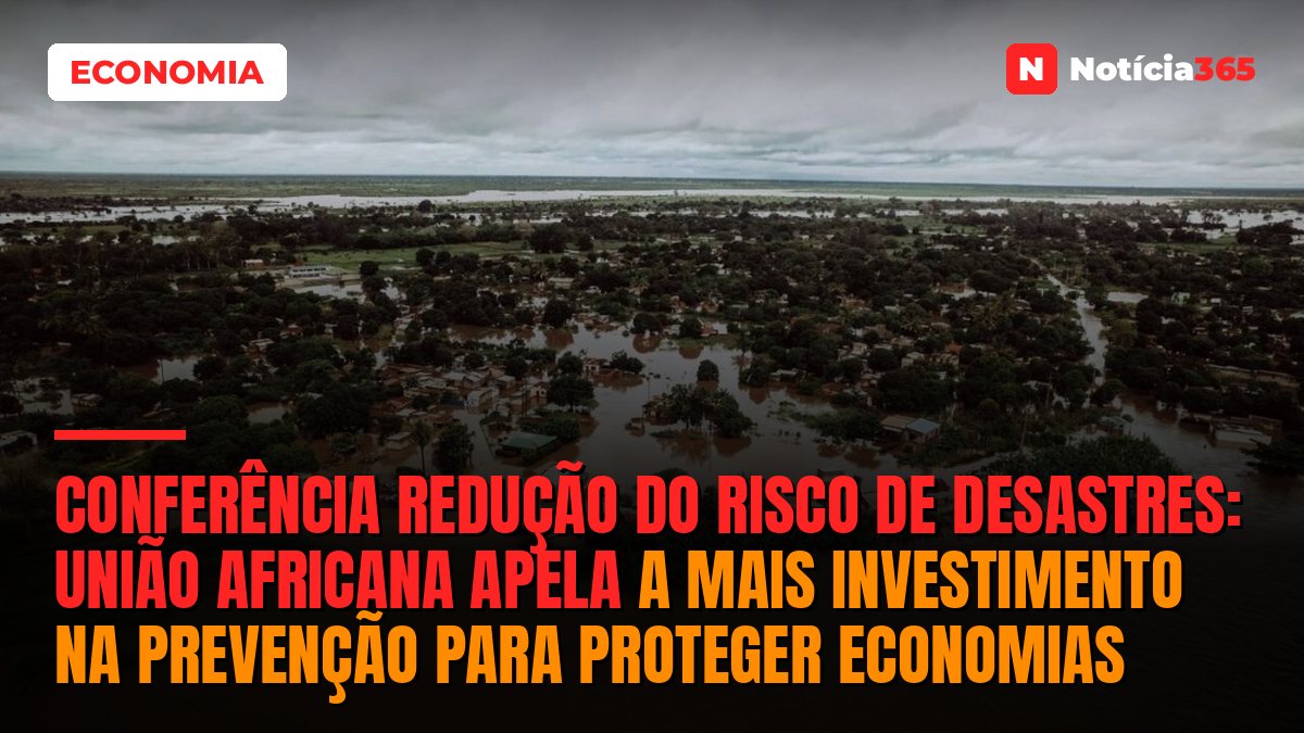 Conferência Redução do Risco de Desastres: União Africana Apela a Mais Investimento na Prevenção Para Proteger Economias