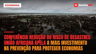 Conferência Redução do Risco de Desastres: União Africana Apela a Mais Investimento na Prevenção Para Proteger Economias