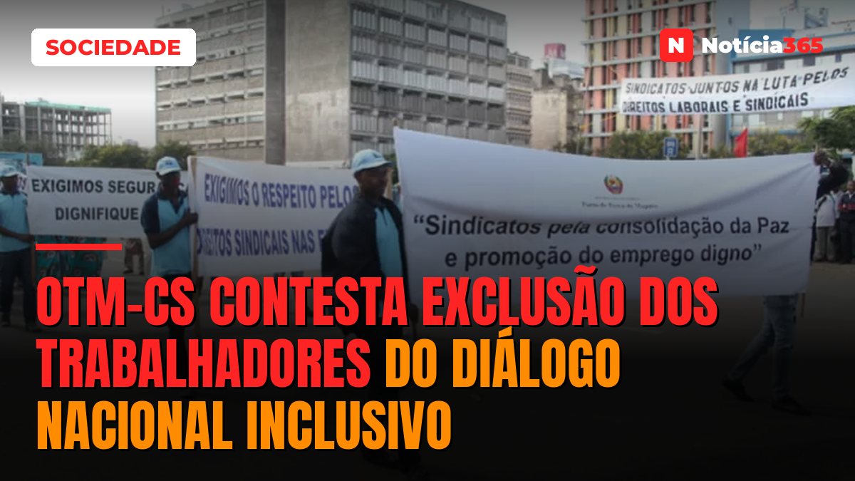 OTM-CS Contesta Exclusão Dos Trabalhadores do Diálogo Nacional Inclusivo