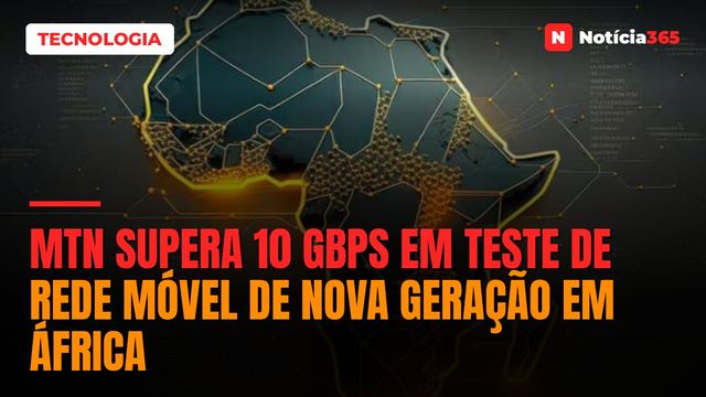 MTN Supera 10 Gbps em Teste de Rede Móvel de Nova Geração em África