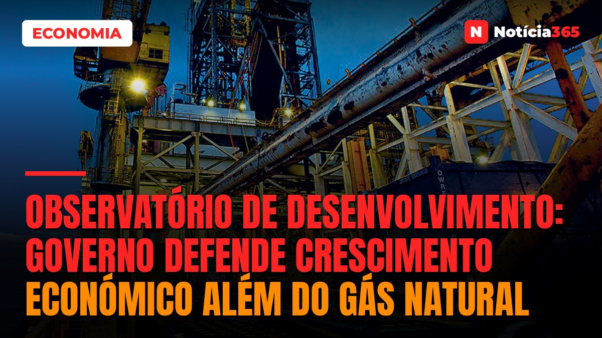 Observatório de Desenvolvimento: Governo Defende Crescimento Económico Além do Gás Natural