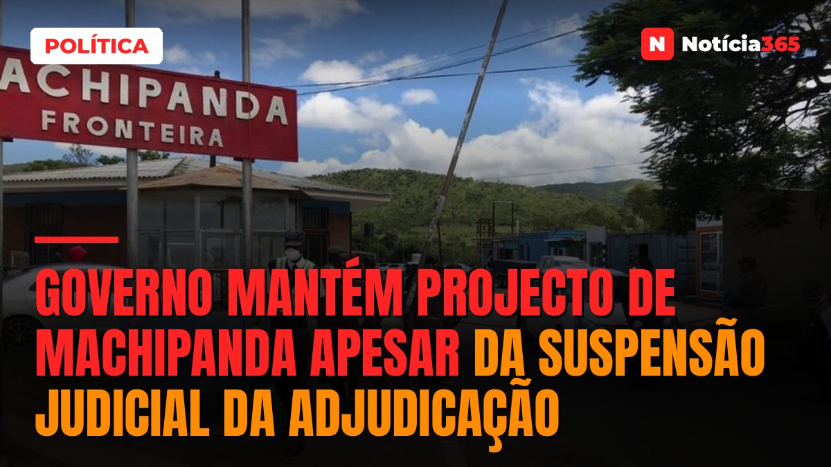 Governo Mantém Projecto de Machipanda Apesar da Suspensão Judicial da Adjudicação