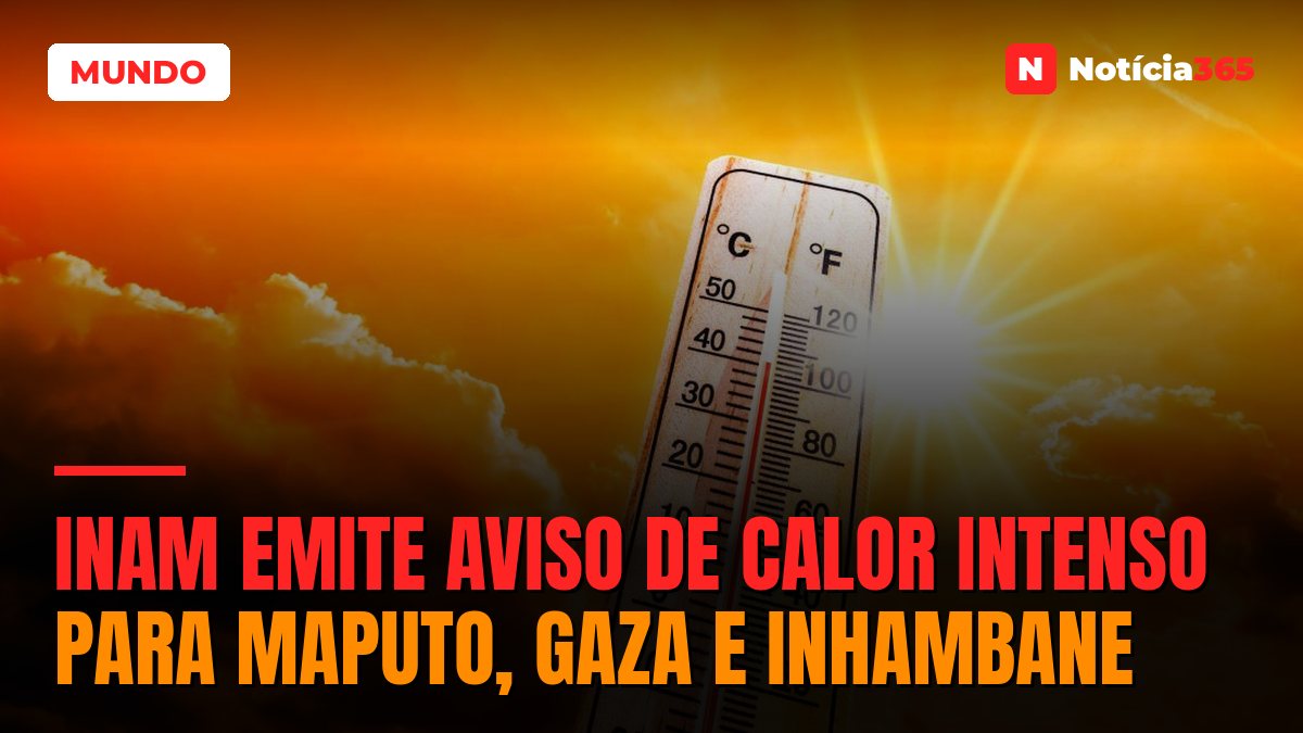 INAM Emite Aviso de Calor Intenso Para Maputo, Gaza e Inhambane