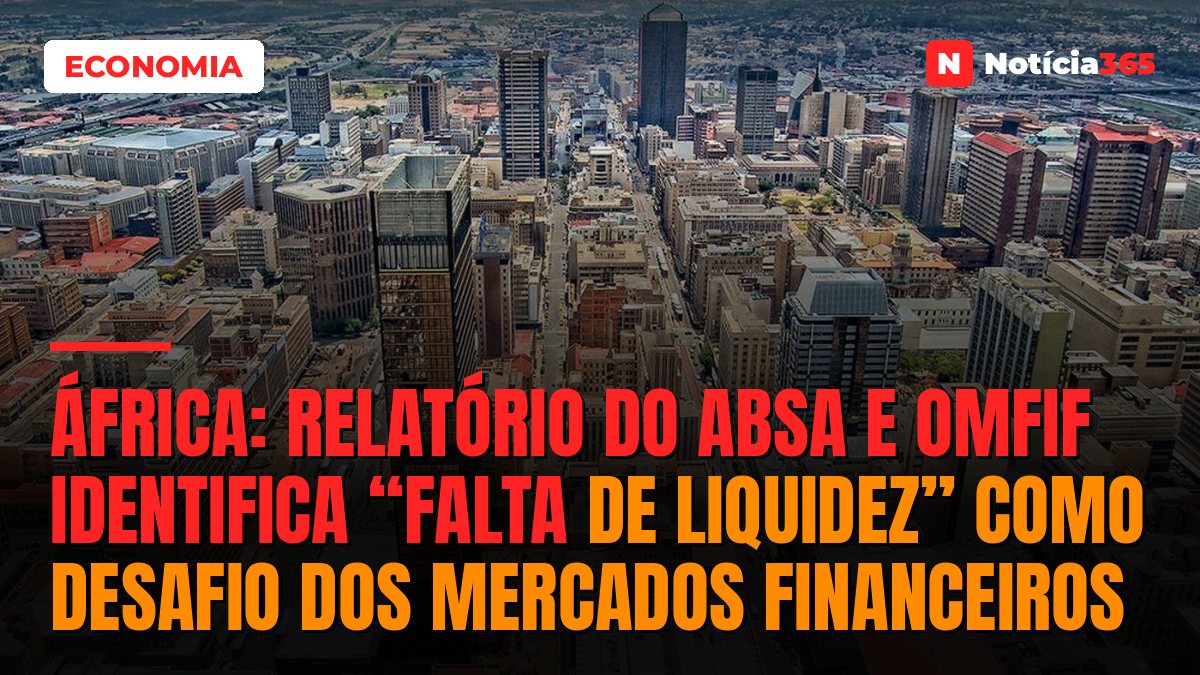 África: Relatório do Absa e OMFIF Identifica “Falta de Liquidez” Como Desafio Dos Mercados Financeiros