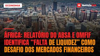 África: Relatório do Absa e OMFIF Identifica “Falta de Liquidez” Como Desafio Dos Mercados Financeiros