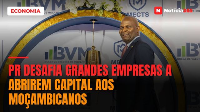 PR Desafia Grandes Empresas a Abrirem Capital Aos Moçambicanos