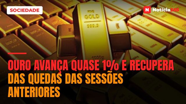 Ouro Avança Quase 1% e Recupera Das Quedas Das Sessões Anteriores