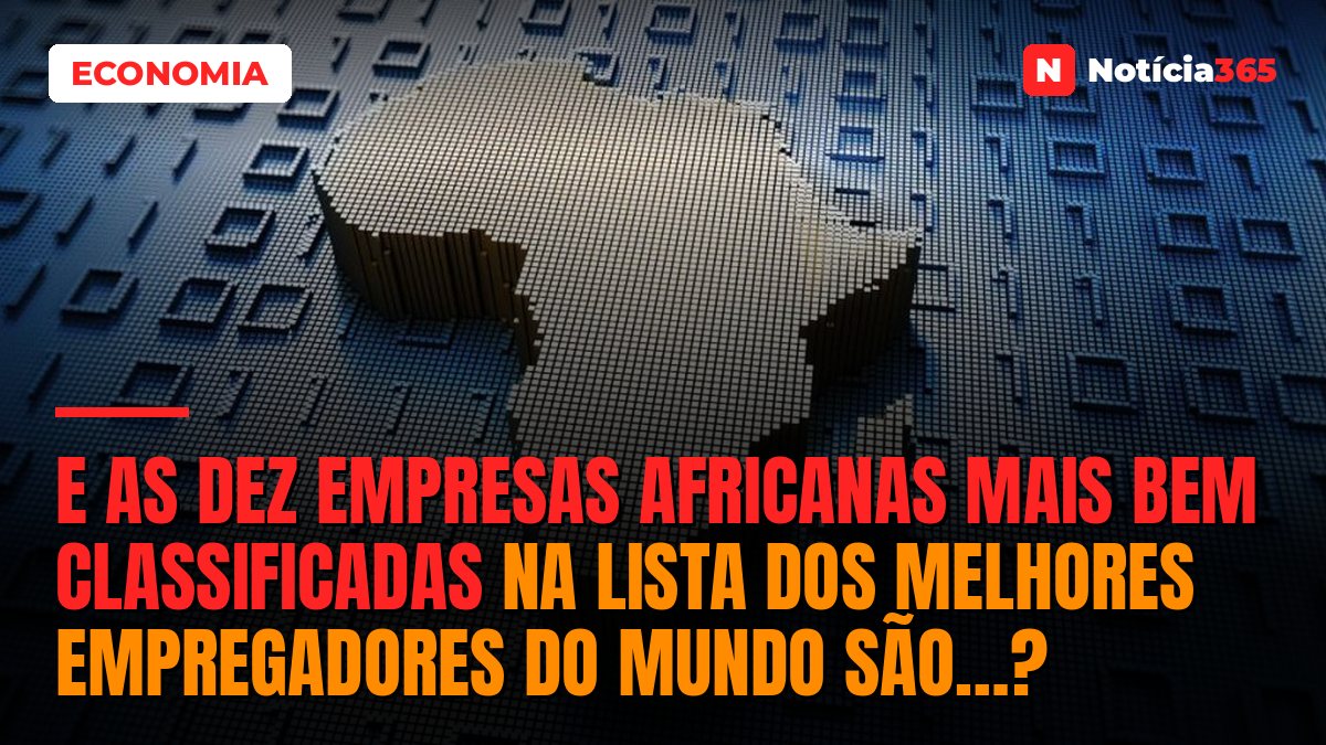 E as Dez Empresas Africanas Mais Bem Classificadas na Lista Dos Melhores Empregadores do Mundo São…?