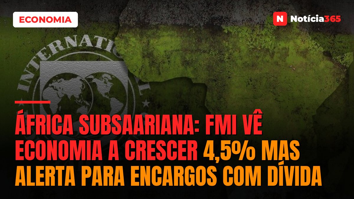 África Subsaariana: FMI vê Economia a Crescer 4,5% Mas Alerta Para Encargos Com Dívida