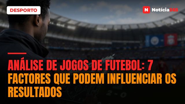 Análise de Jogos de Futebol: 7 Factores que Podem Influenciar os Resultados