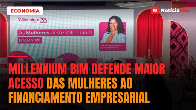 Millennium bim Defende Maior Acesso das Mulheres ao Financiamento Empresarial