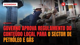 Governo Aprova Regulamento do Conteúdo Local Para o Sector de Petróleo e Gás