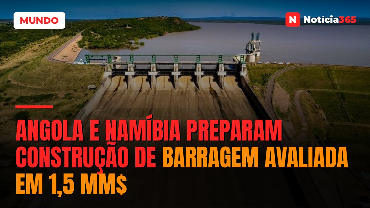 Angola e Namíbia Preparam Construção de Barragem Avaliada em 1,5 MM$