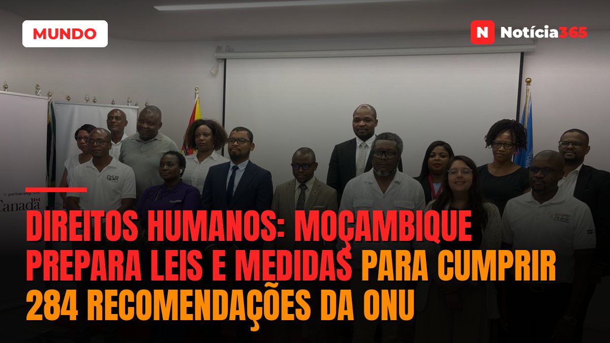 Direitos Humanos: Moçambique Prepara Leis e Medidas Para Cumprir 284 Recomendações da ONU
