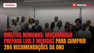 Direitos Humanos: Moçambique Prepara Leis e Medidas Para Cumprir 284 Recomendações da ONU