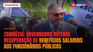Zambézia: Governador Defende Recuperação de Benefícios Salariais Aos Funcionários Públicos