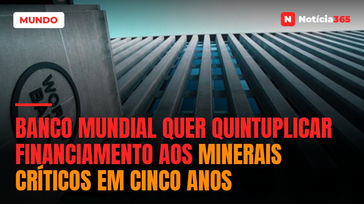 Banco Mundial Quer Quintuplicar Financiamento Aos Minerais Críticos em Cinco Anos