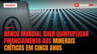 Banco Mundial Quer Quintuplicar Financiamento Aos Minerais Críticos em Cinco Anos