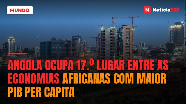 Angola Ocupa 17.º Lugar Entre as Economias Africanas Com Maior PIB Per Capita