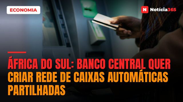 África do Sul: Banco Central Quer Criar Rede de Caixas Automáticas Partilhadas