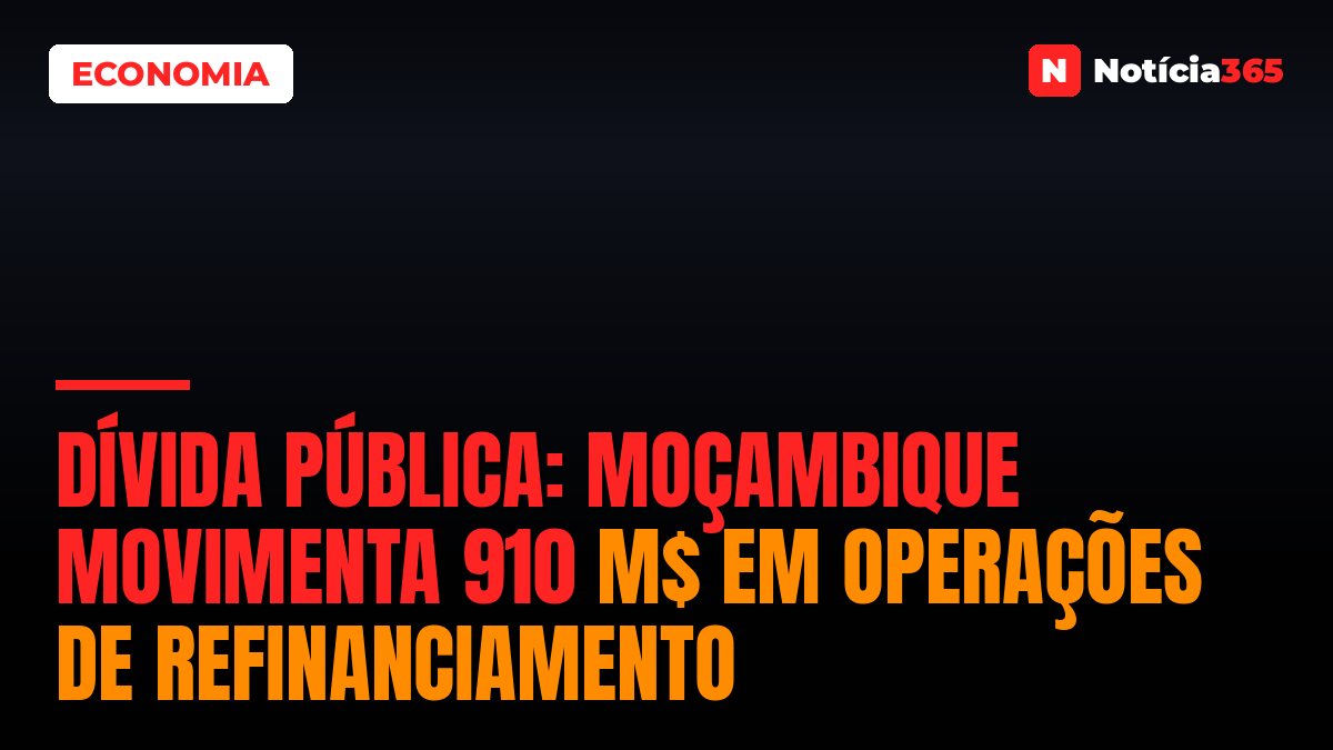 Dívida Pública: Moçambique Movimenta 910 M$ em Operações de Refinanciamento