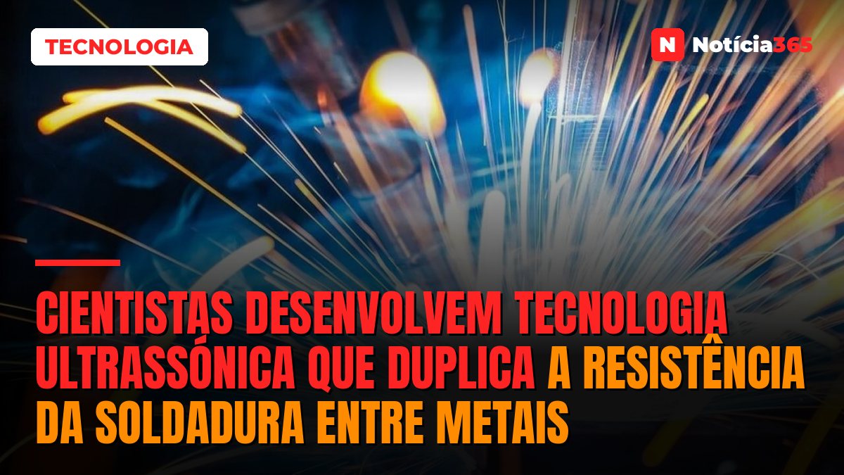 Cientistas Desenvolvem Tecnologia Ultrassónica Que Duplica a Resistência da Soldadura Entre Metais