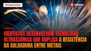 Cientistas Desenvolvem Tecnologia Ultrassónica Que Duplica a Resistência da Soldadura Entre Metais