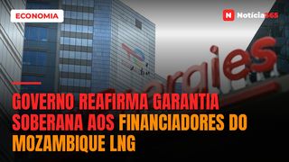 Governo Reafirma Garantia Soberana Aos Financiadores do Mozambique LNG