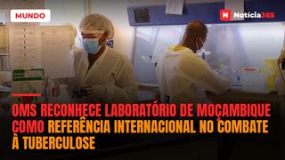 OMS Reconhece Laboratório de Moçambique Como Referência Internacional no Combate à Tuberculose