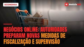 Negócios Online: Autoridades Preparam Novas Medidas de Fiscalização e Supervisão