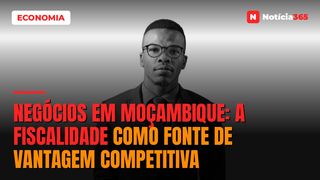 Negócios em Moçambique: a Fiscalidade Como Fonte de Vantagem Competitiva