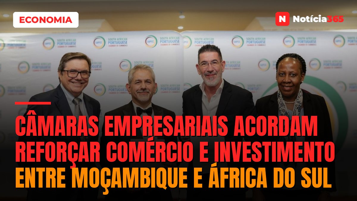 Câmaras Empresariais Acordam Reforçar Comércio e Investimento entre Moçambique e África do Sul