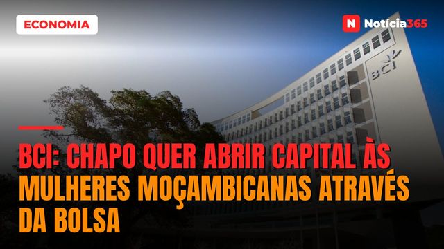BCI: Chapo Quer Abrir Capital às Mulheres Moçambicanas Através da Bolsa
