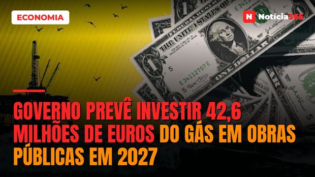 Governo Prevê Investir 42,6 Milhões de Euros do Gás em Obras Públicas em 2027