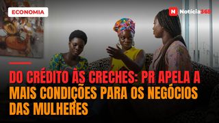 Do Crédito às Creches: PR Apela a Mais Condições Para os Negócios Das Mulheres
